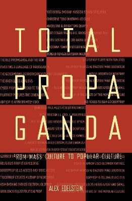 Total Propaganda: From Mass Culture To Popular Culture - Alex S. Edelstein - cover