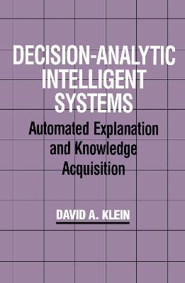 Decision-Analytic Intelligent Systems: Automated Explanation and Knowledge Acquisition - David A. Klein - cover