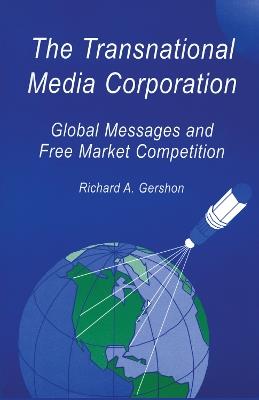 The Transnational Media Corporation: Global Messages and Free Market Competition - Richard A. Gershon - cover