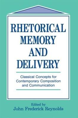 Rhetorical Memory and Delivery: Classical Concepts for Contemporary Composition and Communication - cover