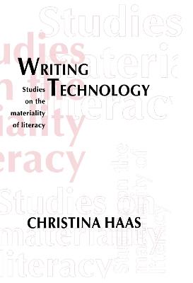 Writing Technology: Studies on the Materiality of Literacy - Christina Haas - cover