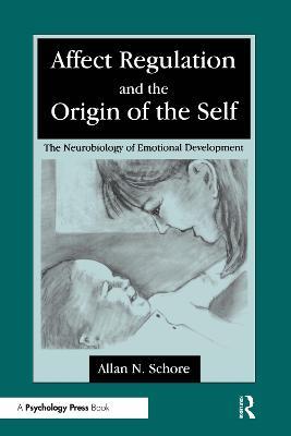 Affect Regulation and the Origin of the Self: The Neurobiology of Emotional Development - Allan N. Schore - cover