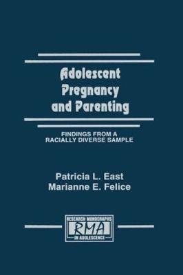 Adolescent Pregnancy and Parenting: Findings From A Racially Diverse Sample - Patricia L. East,Marianne E. Felice - cover