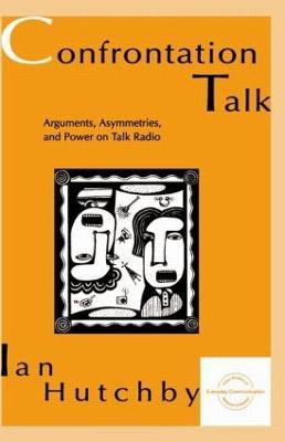 Confrontation Talk: Arguments, Asymmetries, and Power on Talk Radio - Ian Hutchby - cover