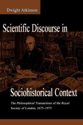 Scientific Discourse in Sociohistorical Context: The Philosophical Transactions of the Royal Society of London, 1675-1975 - Dwight Atkinson - cover