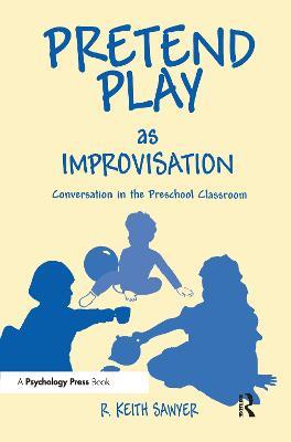 Pretend Play As Improvisation: Conversation in the Preschool Classroom - R. Keith Sawyer - cover