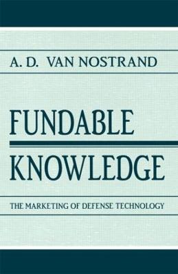 Fundable Knowledge: The Marketing of Defense Technology - A.D. Van Nostrand - cover