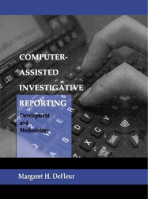 Computer-assisted Investigative Reporting: Development and Methodology - Margaret H. DeFleur - cover