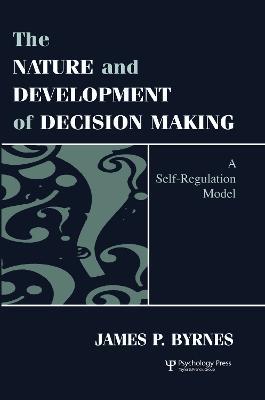 The Nature and Development of Decision-making: A Self-regulation Model - James P. Byrnes - cover