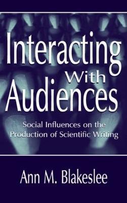 Interacting With Audiences: Social Influences on the Production of Scientific Writing - Ann M. Blakeslee - cover