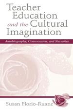 Teacher Education and the Cultural Imagination: Autobiography, Conversation, and Narrative