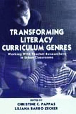 Transforming Literacy Curriculum Genres: Working With Teacher Researchers in Urban Classrooms - cover