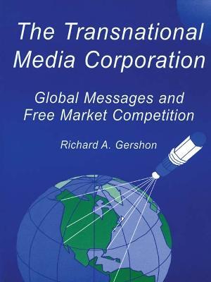 The Transnational Media Corporation: Global Messages and Free Market Competition - Richard A. Gershon - cover