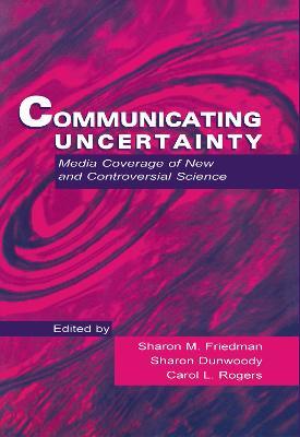Communicating Uncertainty: Media Coverage of New and Controversial Science - cover