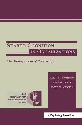 Shared Cognition in Organizations: The Management of Knowledge - cover