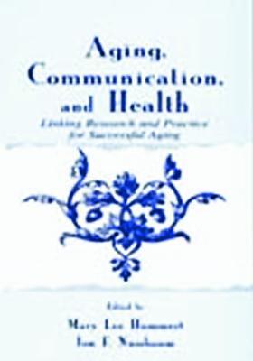 Aging, Communication, and Health: Linking Research and Practice for Successful Aging - cover
