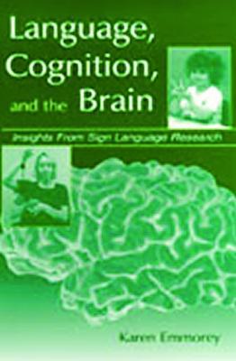 Language, Cognition, and the Brain: Insights From Sign Language Research - Karen Emmorey - cover