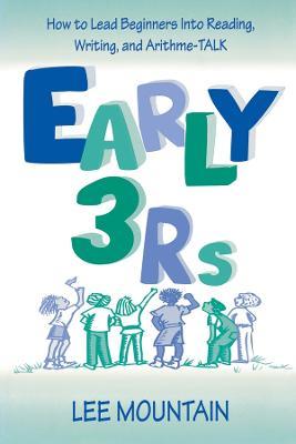 Early 3 Rs: How To Lead Beginners Into Reading, Writing, and Arithme-talk - Lee Mountain - cover