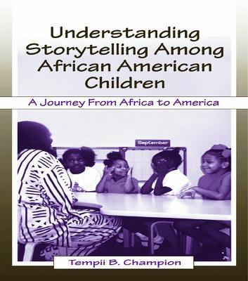 Understanding Storytelling Among African American Children: A Journey From Africa To America - Tempii B. Champion - cover