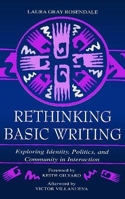 Rethinking Basic Writing: Exploring Identity, Politics, and Community in interaction - Laura Gray-Rosendale - cover