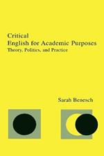Critical English for Academic Purposes: Theory, Politics, and Practice