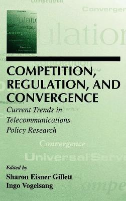 Competition, Regulation, and Convergence: Current Trends in Telecommunications Policy Research - cover