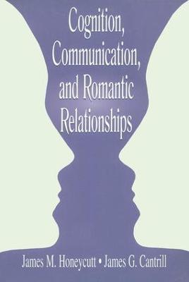 Cognition, Communication, and Romantic Relationships - James M. Honeycutt,James G. Cantrill - cover
