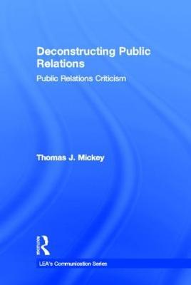 Deconstructing Public Relations: Public Relations Criticism - Thomas J. Mickey - cover