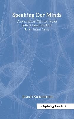 Speaking Our Minds: Conversations With the People Behind Landmark First Amendment Cases - Joseph Russomanno - cover