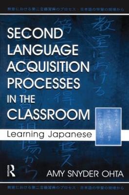 Second Language Acquisition Processes in the Classroom: Learning Japanese - Amy Snyder Ohta - cover