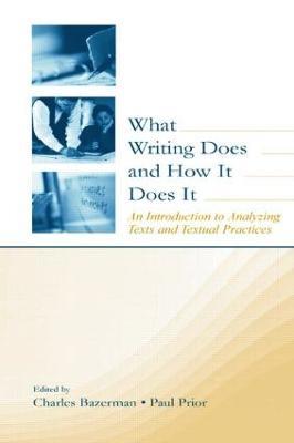 What Writing Does and How It Does It: An Introduction to Analyzing Texts and Textual Practices - cover