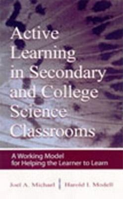 Active Learning in Secondary and College Science Classrooms: A Working Model for Helping the Learner To Learn - Joel Michael,Harold I. Modell - cover