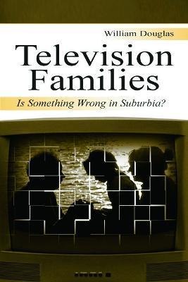 Television Families: Is Something Wrong in Suburbia? - William Douglas - cover