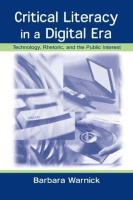 Critical Literacy in A Digital Era: Technology, Rhetoric, and the Public interest - Barbara Warnick - cover