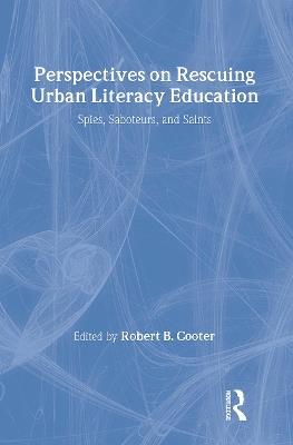 Perspectives on Rescuing Urban Literacy Education: Spies, Saboteurs, and Saints - cover