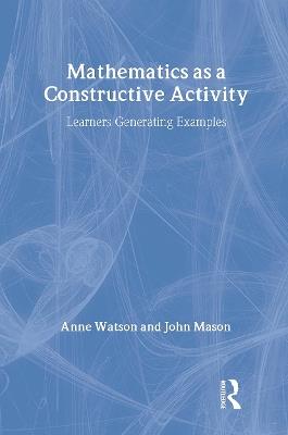 Mathematics as a Constructive Activity: Learners Generating Examples - Anne Watson,John Mason - cover