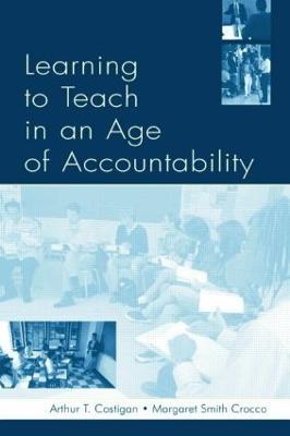 Learning To Teach in an Age of Accountability - Arthur T. Costigan,Karen Kepler Zumwalt,Margaret Smith Crocco - cover
