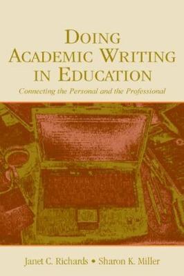 Doing Academic Writing in Education: Connecting the Personal and the Professional - Janet C. Richards,Sharon K. Miller - cover