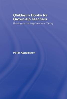Children's Books for Grown-Up Teachers: Reading and Writing Curriculum Theory - Peter Appelbaum - cover