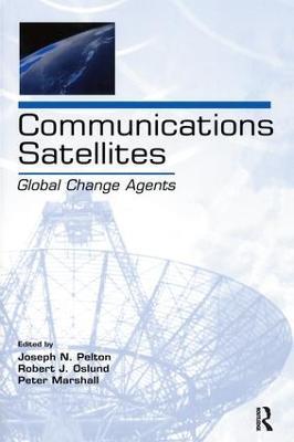 Communications Satellites: Global Change Agents - Joseph N. Pelton,Robert J. Oslund,Peter Marshall - cover