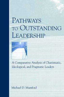 Pathways to Outstanding Leadership: A Comparative Analysis of Charismatic, Ideological, and Pragmatic Leaders - Michael D. Mumford - cover