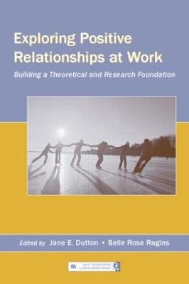 Exploring Positive Relationships at Work: Building a Theoretical and Research Foundation - cover
