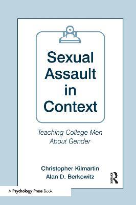 Sexual Assault in Context: Teaching College Men About Gender - Christopher Kilmartin,Alan D. Berkowitz - cover