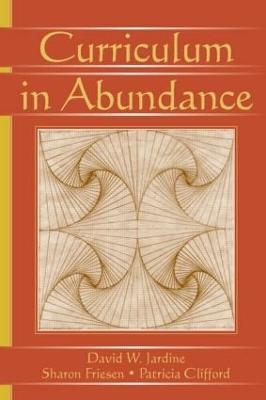 Curriculum in Abundance - David W. Jardine,Sharon Friesen,Patricia Clifford - cover