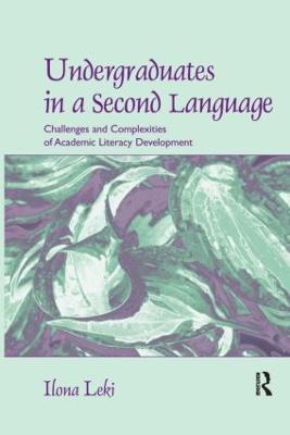 Undergraduates in a Second Language: Challenges and Complexities of Academic Literacy Development - Ilona Leki - cover