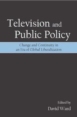 Television and Public Policy: Change and Continuity in an Era of Global Liberalization - cover