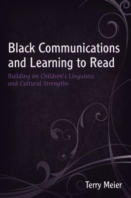 Black Communications and Learning to Read: Building on Children's Linguistic and Cultural Strengths - Terry Meier - cover