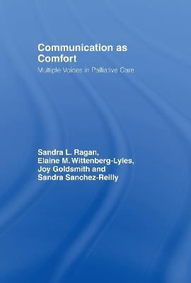 Communication as Comfort: Multiple Voices in Palliative Care - Sandra L. Ragan,Elaine M. Wittenberg-Lyles,Joy Goldsmith - cover