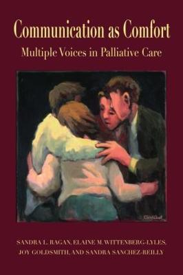 Communication as Comfort: Multiple Voices in Palliative Care - Sandra L. Ragan,Elaine M. Wittenberg-Lyles,Joy Goldsmith - cover
