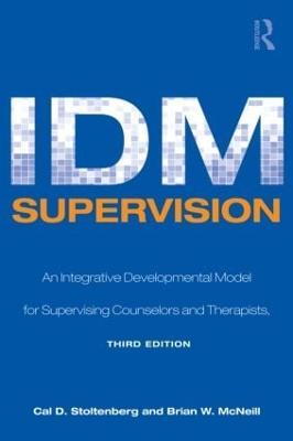 IDM Supervision: An Integrative Developmental Model for Supervising Counselors and Therapists, Third Edition - Cal D. Stoltenberg,Brian W. McNeill - cover